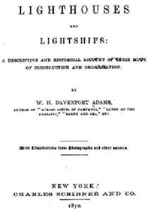 [Gutenberg 57900] • Lighthouses and Lightships / A Descriptive and Historical Account of Their Mode of / Construction and Organization